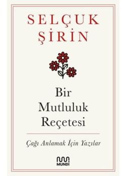 Bir Mutluluk Reçetesi - Çağı Anlamak İçin Yazılar