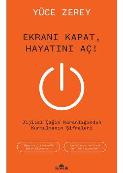 Ekranı Kapat, Hayatını Aç! - Dijital Çağın Karanlığından Kurtulmanın Şifreleri 