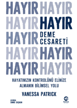 Hayır Deme Cesareti - Hayatınızın Kontrolünü Elinize Almanın Bilimsel