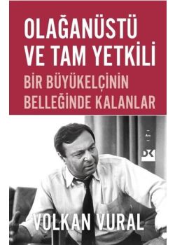 Olağanüstü ve Tam Yetkili - Bir Büyükelçinin Belleğinde Kalanlar 