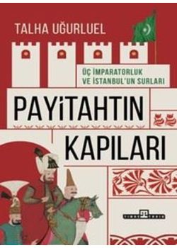 Payitahtın Kapıları - Üç İmparatorluk ve İstanbul'un Surları 