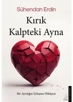 Kırık Kalpteki Ayna - Bir Ayrılığın İyileşme Hikayesi