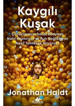 Kaygılı Kuşak - Çocuklarımızı Sanal Dünyaya Nasıl Kaptırıyor ve Ruh Sağlıklarını Nasıl Tehlikeye Atıyoruz? 