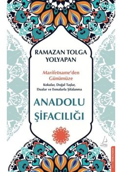 Anadolu Şifacılığı - Marifetname'den Günümüze Kokular Doğal Taşlar Dualar ve Esmalarla Şifalanma 