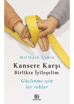 Kansere Karşı Birlikte İyileşelim - Güçlenme İçin Bir Rehber 