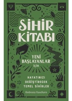 Sihir Kitabı: Yeni Başlayanlar İçin - Hayatınızı Değiştirecek Temel Sihirler  