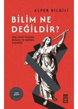 Bilim Ne Değildir? Yeni Ateist Tezlerin Bilimsel ve Tarihsel Eleştirisi 