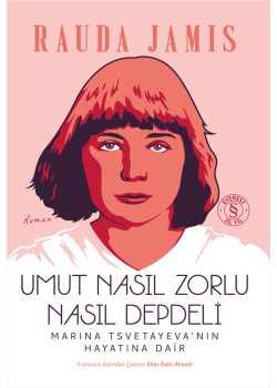 Umut Nasıl Zorlu Nasıl Depdeli - Marina Tsvetayeva’nın Hayatına Dair