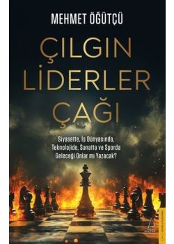 Çılgın Liderler Çağı - Siyasette İş Dünyasında Teknolojide ve Sporda Geleceği Onlar mı Yazacak?