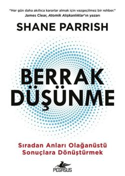 Berrak Düşünme - Sıradan Anları Olağanüstü Sonuçlara Dönüştürmek