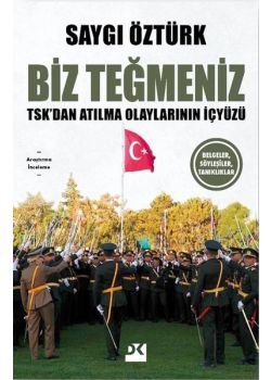 Biz Teğmeniz: TSK'dan Atılma Olaylarının İçyüzü - Belgeler Söyleşiler Tanıklıklar 