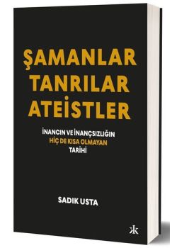 Şamanlar - Tanrılar - Ateistler: İnancın ve İnançsızlığın Hiç de Kısa Olmayan