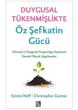 Duygusal Tükenmişlikte Öz Şefkatin Gücü - Zihinsel ve Duygusal Yorgunluğunuzu Aşmanıza Destek Olacak Uygulamalar