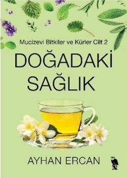 Doğadaki Sağlık - Mucizevi Bitkiler ve Kürler Cilt 1