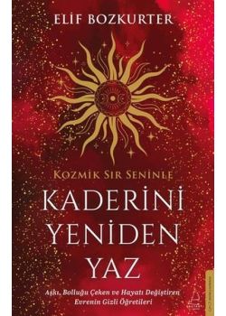 Kaderini Yeniden Yaz - Aşkı Bolluğu Çeken ve Hayatı Değiştiren Evrenin Gizli Öğretileri