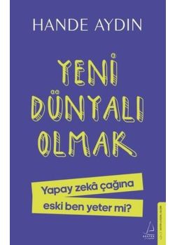 Yeni Dünyalı Olmak - Yapay Zeka Çağına Eski Ben Yeter mi?