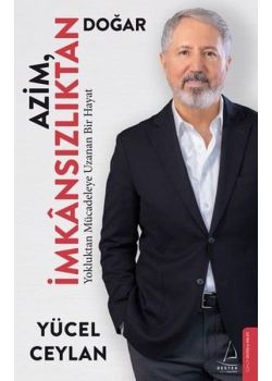 Azim İmkansızlıktan Doğar - Yokluktan Mücadeleye Uzanan Bir Hayat