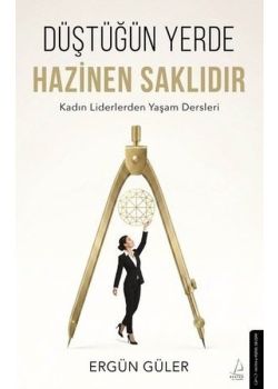 Düştüğün Yerde Hazinen Saklıdır - Kadın Liderlerden Yaşam Dersleri