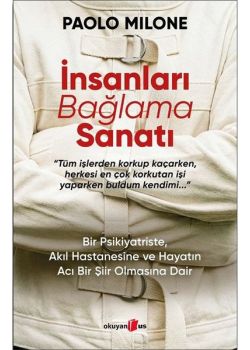 İnsanları Bağlama Sanatı - Bir Psikiyatriste Akıl Hastanesine ve Hayatın Acı Bir Şiir Olmasına Dair