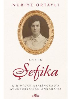 Annem Şefika: Kırım'dan Stalingrad'a Avusturya'dan Ankara'ya