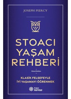 Stoacı Yaşam Rehberi - Klasik Felsefeyle İyi Yaşamayı Öğrenmek