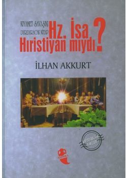 Hz. Isa Hiristiyan miydi? Ilhan Akkurt