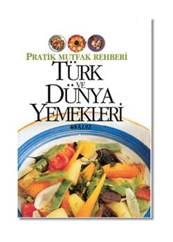 Türk ve Dünya Yemekleri Pratik Mutfak Rehberi