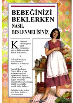 Bebeginizi Beklerken Nasil Beslenmelisiniz Arlene Eisenberg