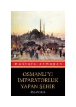 Osmanli'yi Imparatorluk Sehri Yapan Istanbul