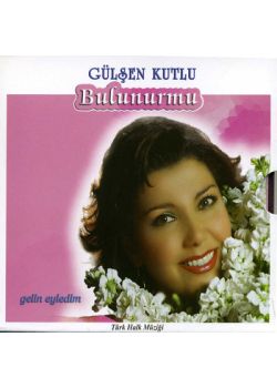 Bulunur mu - Gelin Eyledim Gülşen Kutlu