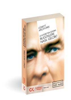 Atatürk'ten Sonra Bugünlere Nasıl Geldik