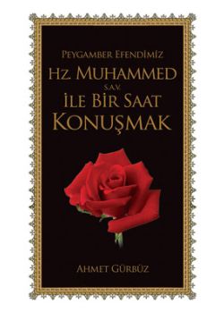 Peygamberimiz Hz. Muhammed ile Bir Saat Konusmak (Gül Kokulu)