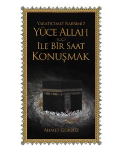 Yaratıcımız Rabbimiz Yüce Allah (c.c.) ile Bir Saat Konuşmak