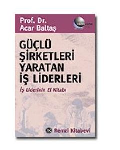 Güçlü Şirketleri Yaratan İş Liderleri