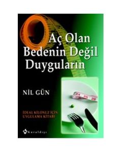 Aç Olan  Bedenin   Değil Duyguların    İdeal Kilonuz İçin   Uygulama Kitabı