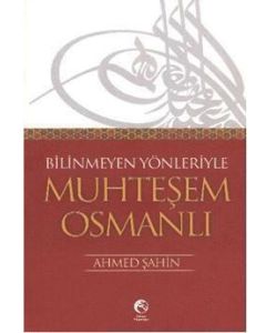 Bilinmeyen Yönleriyle  Muhteşem Osmanlı