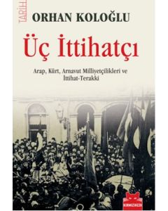 Üç İttihatçı   (Arap, Kürt, Arnavut Milliyetçilikleri ve İttihat-Terakki)