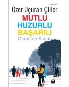 Mutlu Huzurlu Başarılı Olabilme Sanatı