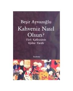 Kahveniz Nasıl Olsun?   Türk Kahvesinin Kültür Tarihi
