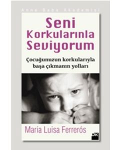 Seni Korkularınla Seviyorum   Çocuğunuzun Korkularıyla   Başa Çıkmanın Yolları