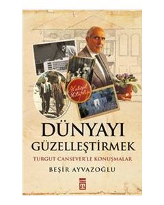 Dünyayı Güzelleştirmek - Turgut Cansever'le Konuşmalar