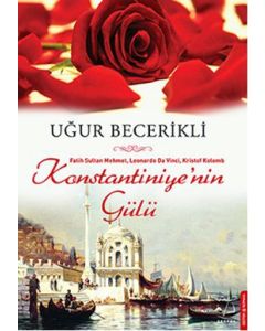 Konstantiniye'nin Gülü -  Fatih Sultan Mehmet, Leonardo Da Vinci, Kristof Kolomb