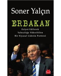 Erbakan - Eziyet Edilerek  Yalnızlığa Yükseltilen  Bir Siyasal Liderin Portresi