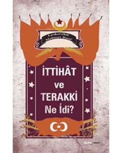 İttihat ve Terakki Ne idi?