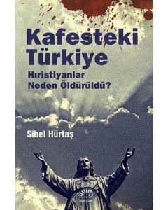 Kafesteki Türkiye - Hıristiyanlar Neden Öldürüldü?
