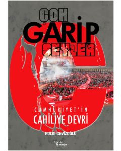Çok Garip Şeyler - Cumhuriyet'in Cahiliye Devri