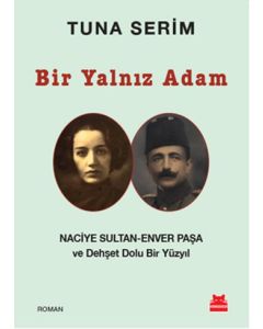 Bir Yalnız Adam Naciye Sultan  Enver Paşa ve  Dehşet Dolu Bir Yüzyıl