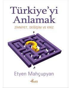 Türkiye'yi Anlamak - Zihniyet , Değişim ve Kriz