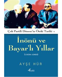 Inönü ve Bayarlı Yıllar -  Çok Partili Dönemin  Öteki Tarihi 1938-1960