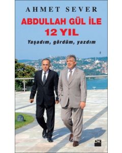 Abdullah Gül  İle 12 Yıl  Yaşadım Gördüm Yazdım